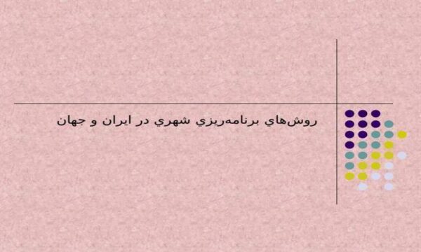 پاورپوینت روشهاي برنامه ريزي شهري در ايران و جهان